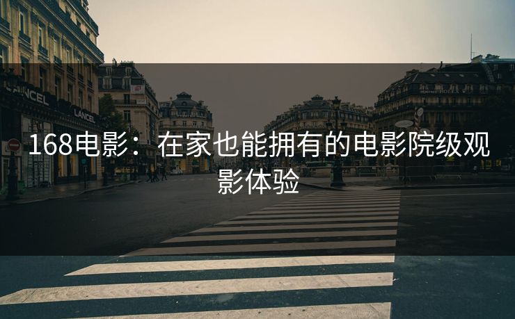 168电影：在家也能拥有的电影院级观影体验